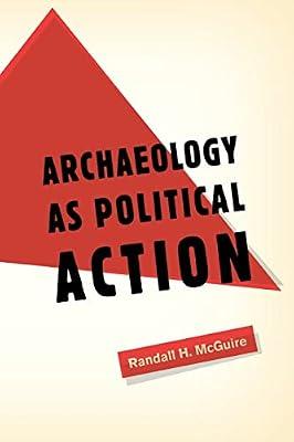 Archaeology as Political Action: Volume 17 (California Series in Public Anthropology, 17) by McGuire, Randall H. | Paperback | Social Science