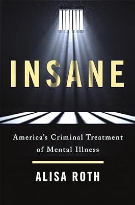 INSANE: America's Criminal Treatment of Mental Illness by Roth, Alisa | Hardcover | Crime & Criminology
