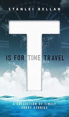 T Is for Time Travel: A collection of timely short stories by Bellan, Stanlei | Hardcover | Classic Science Fiction