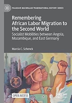 Remembering African Labor Migration to the Second World: Socialist Mobilities Between Angola, Mozambique, and East Germany (Palgrave Macmillan Transnational History) by Schenck, Marcia C. | Paperback | History