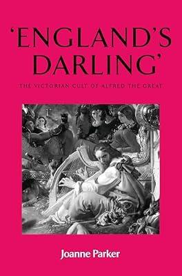 England's Darling: The Victorian Cult of Alfred the Great by Parker, Joanne | Hardcover | Literary Criticism