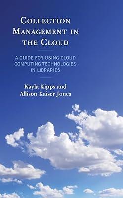 Collection Management in the Cloud: A Guide for Using Cloud Computing Technologies in Libraries (The Library and Information Technology Association Guides) by Jones, Allison Kaiser; Kipps, Kayla | Hardcover | Language Arts & Disciplines