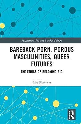 Bareback Porn, Porous Masculinities, Queer Futures: The Ethics of Becoming-Pig (Masculinity, Sex and Popular Culture) by Florêncio, João | Hardcover | History
