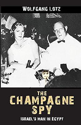 The Champagne Spy: Israel's Man in Egypt by Lotz, Wolfgang | Paperback | Autobiography: Historical
