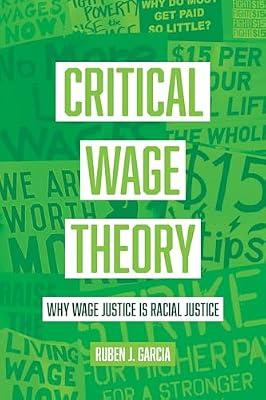 Critical Wage Theory: Why Wage Justice Is Racial Justice by Garcia, Ruben J. | Paperback | Law