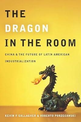 The Dragon in the Room: China and the Future of Latin American Industrialization by Gallagher, Kevin P.; Porzecanski, Roberto | Paperback | Political Science