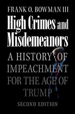 High Crimes and Misdemeanors: A History of Impeachment for the Age of Trump by Bowman III, Frank O. | Hardcover | Courts & Procedure