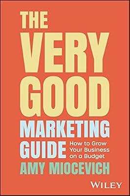 The Very Good Marketing Guide: How to Grow Your Business on a Budget by Miocevich, Amy | Paperback | Business & Economics