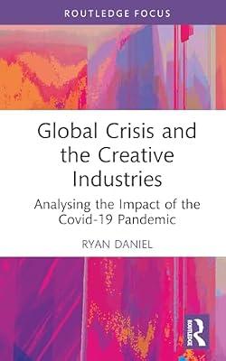 Global Crisis and the Creative Industries: Analysing the Impact of the Covid-19 Pandemic (Routledge Focus on the Global Creative Economy) by Daniel, Ryan | Hardcover | The Arts: General Topics
