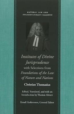 Institutes of Divine Jurisprudence, with Selections from Foundations of the Law of Nature & Nations: With Selections from Foundations of the Law of ... (Natural Law and Enlightenment Classics) by Thomasius, Christian | Hardcover | Jurisprudence & Philosophy Of Law