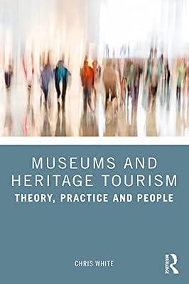 Museums and Heritage Tourism: Theory, Practice and People by White, Chris | Paperback | Travel Guides: Museums