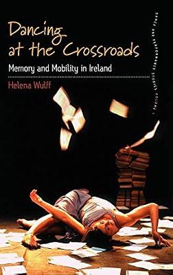 Dancing At the Crossroads: Memory and Mobility in Ireland: 1 (Dance and Performance Studies, 1) by Wulff, Helena | Library | Popular Culture