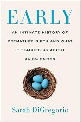 Early: An Intimate History of Premature Birth and What It Teaches Us About Being Human by DiGregorio, Sarah | Hardcover | Medical: Perinatology & Neonatology