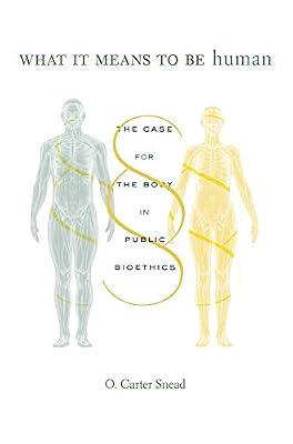 What It Means To Be Human: The Case for the Body in Public Bioethics by Snead, O. Carter | Hardcover | Law