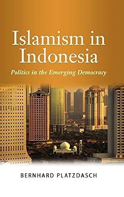 Islamism in Indonesia: Politics in the Emerging Democracy by Platzdasch, Bernhard | Hardcover | Religion & Politics