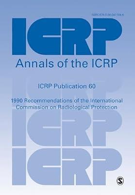 ICRP Publication 60: 1990 Recommendations of the International Commission on Radiological Protection: 21 (Annals of the ICRP) by International Commission on Radiological Protection | Paperback | Medical