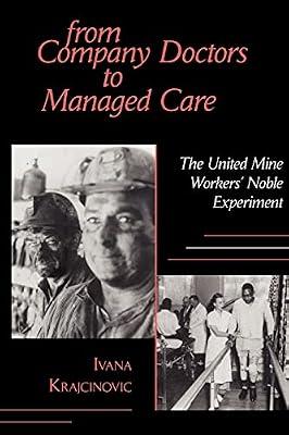 From Company Doctors to Managed Care: The United Mine Workers' Noble Experiment (Cornell Studies in Industrial & Labor Relations) by Krajcinovic, Ivana | Paperback | Political Science
