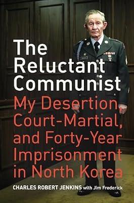 The Reluctant Communist: My Desertion, Court-Martial, and Forty-Year Imprisonment in North Korea by Frederick, Jim; Jenkins, Charles Robert | Paperback | History