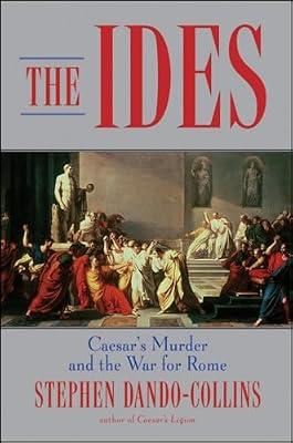 The Ides: Caesar's Murder and the War for Rome by Dando-Collins, Stephen | Hardcover | History