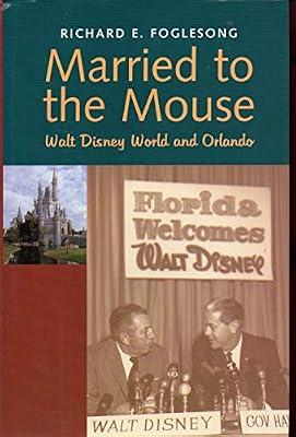 Married to the Mouse: Walt Disney World and Orlando by Foglesong, Richard E. | Hardcover | Theatre Studies