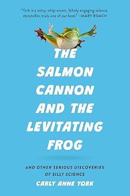 The Salmon Cannon and the Levitating Frog: And Other Serious Discoveries of Silly Science by York, Carly Anne | Hardcover | Science