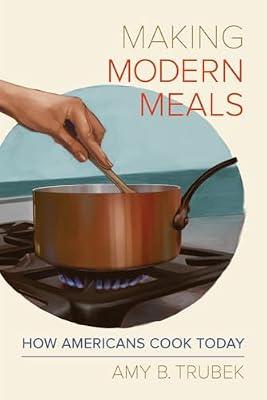 Making Modern Meals: How Americans Cook Today: 66 (California Studies in Food and Culture) by Trubek, Amy B. | Paperback | Social & Cultural Anthropology