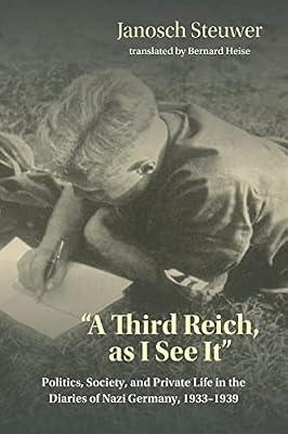A Third Reich, as I See It": Politics, Society, and Private Life in the Diaries of Nazi Germany, 1933-1939 by Steuwer, Janosch | Hardcover | Social & Cultural History