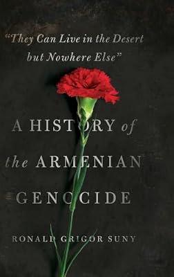 "They Can Live in the Desert but Nowhere Else": A History of the Armenian Genocide by Suny, Ronald Grigor | Hardcover | History