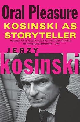 Oral Pleasure: Kosinski as Storyteller by Kosinski, Jerzy