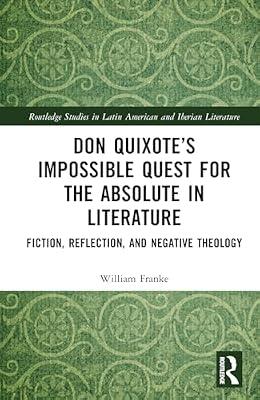 Don Quixote’s Impossible Quest for the Absolute in Literature: Fiction, Reflection, and Negative Theology (Routledge Studies in Latin American and Iberian Literature) by Franke, William | Hardcover | Literary Criticism