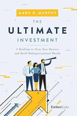 The Ultimate Investment: A Roadmap to Grow Your Business and Build Multigenerational Wealth by Murphy, Mark B. | Hardcover | Business & Economics