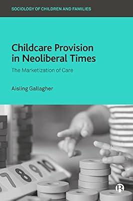 Childcare Provision in Neoliberal Times: The Marketization of Care (Sociology of Children and Families) by Gallagher, Aisling | Hardcover | Social Science