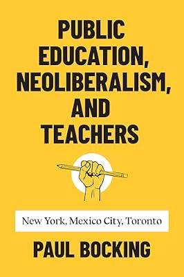Public Education, Neoliberalism, and Teachers: New York, Mexico City, Toronto by Bocking, Paul | Hardcover | Institutions & Learned Societies: General