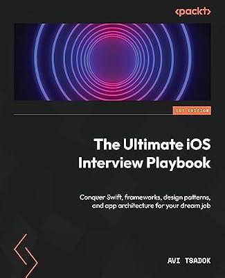 The Ultimate iOS Interview Playbook: Conquer Swift, frameworks, design patterns, and app architecture for your dream job by Tsadok, Avi | Paperback | Computers