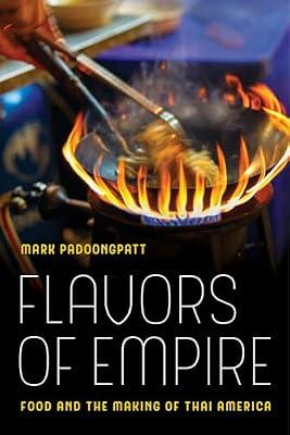 Flavors of Empire: Food and the Making of Thai America: 45 (American Crossroads, 45) by Padoongpatt, Mark | Paperback | Cooking