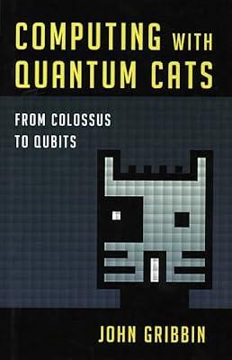 Computing With Quantum Cats: From Colossus to Qubits by Gribbin, John | Hardcover | Science