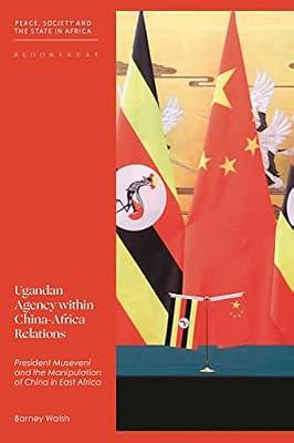 Ugandan Agency within China-Africa Relations: President Museveni and China's Foreign Policy in East Africa by Walsh, Barney | Paperback | Political Science