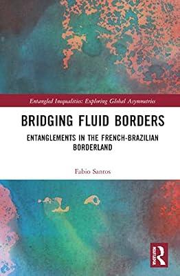 Bridging Fluid Borders: Entanglements in the French-brazilian Borderland (Entangled Inequalities: Exploring Global Asymmetries) by Santos, Fabio | Hardcover | Social Science