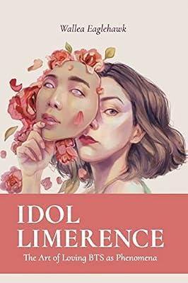 Idol Limerence: The Art of Loving BTS as Phenomena by Eaglehawk, Wallea | Paperback | Social Theory