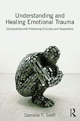 Understanding and Healing Emotional Trauma: Conversations with pioneering clinicians and researchers by Sieff, Daniela F. | Paperback | Psychology