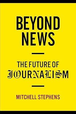 Beyond News: The Future of Journalism (Columbia Journalism Review Books) by Stephens, Mitchell | Hardcover | Press & Journalism