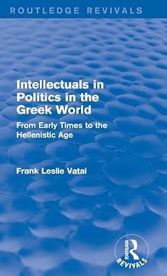 Intellectuals in Politics in the Greek World: From Early Times to the Hellenistic Age (Routledge Revivals) by Vatai, Frank | Hardcover | History