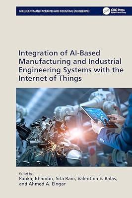 Integration of AI-Based Manufacturing and Industrial Engineering Systems with the Internet of Things (Intelligent Manufacturing and Industrial Engineering) | Hardcover | Production And Industrial Engineering