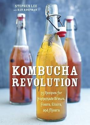 Kombucha Revolution: 75 Recipes for Homemade Brews, Fixers, Elixirs, and Mixers by Koopman, Ken; Lee, Stephen | Hardcover | Cooking