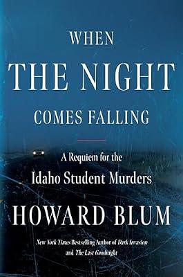 When the Night Comes Falling: A Requiem for the Idaho Student Murders by Blum, Howard | Hardcover | True Crime: Murder