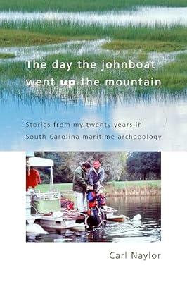 The Day the Johnboat Went Up the Mountain: Stories from My Twenty Years in South Carolina Maritime Archaeology by Naylor, Carl | Paperback | Maritime History