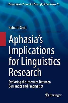 Aphasia’s Implications for Linguistics Research: Exploring the Interface Between Semantics and Pragmatics: 35 (Perspectives in Pragmatics, Philosophy & Psychology) by Graci, Roberto | Hardcover | Linguistics