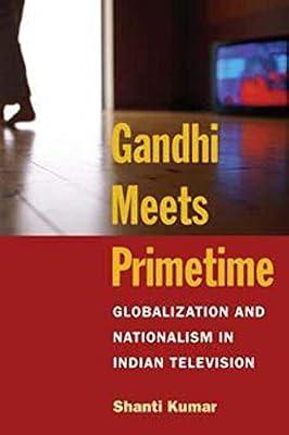 Gandhi Meets Primetime: Globalization and Nationalism in Indian Television (Popular Culture and Politics in Asia Pacific) by Kumar, Shanti | Paperback | Social Science