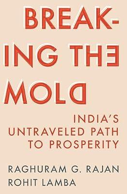 Breaking the Mold: India’s Untraveled Path to Prosperity by Rajan, Raghuram G.; Lamba, Rohit | Hardcover | History