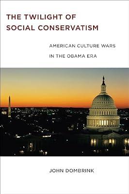 The Twilight of Social Conservatism: American Culture Wars in the Obama Era by Dombrink, John | Paperback | Social Science